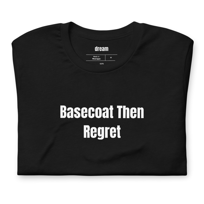 Basecoat Then Regret - Miniature Painting t-shirt