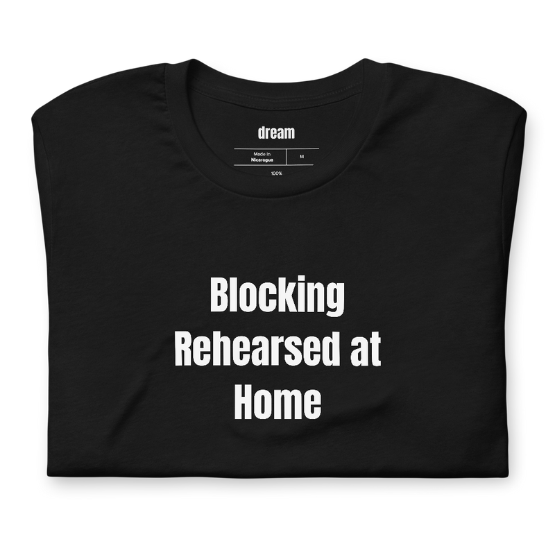 Blocking Rehearsed at Home - Community Theater t-shirt
