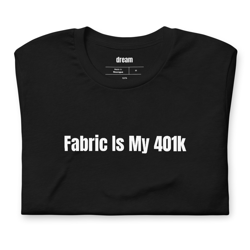 Fabric Is My 401k - Quilting t-shirt