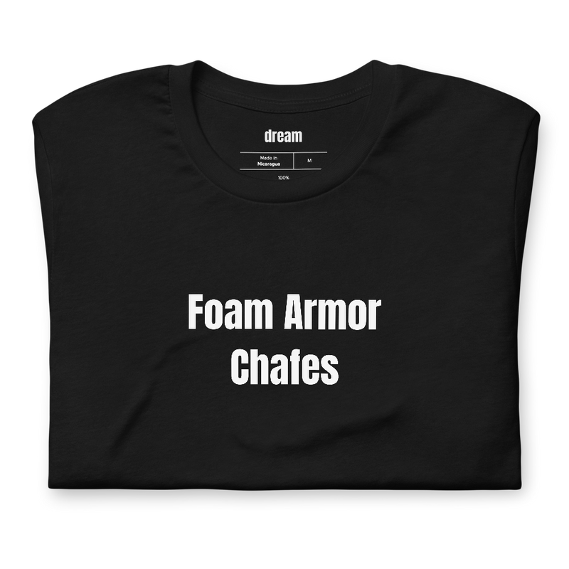 Foam Armor Chafes - Cosplay and Con-Goers t-shirt