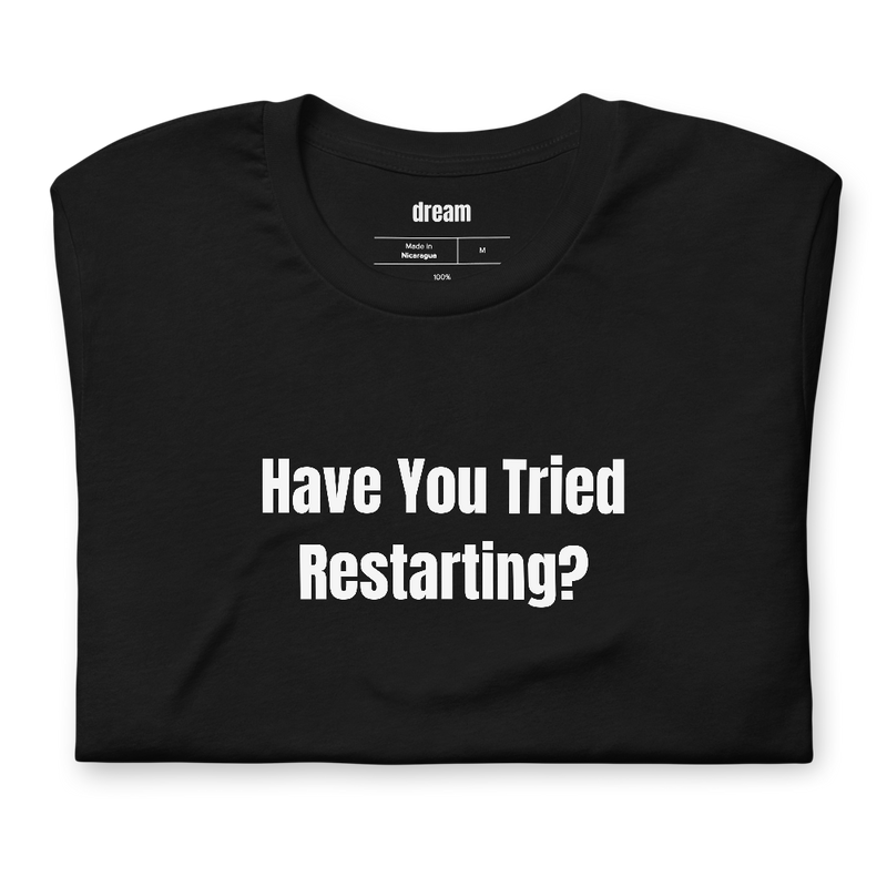 Have You Tried Restarting?