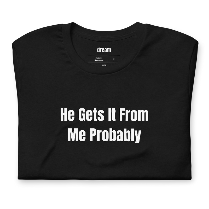 He Gets It From Me Probably - Youth Soccer Sideline Parents t-shirt
