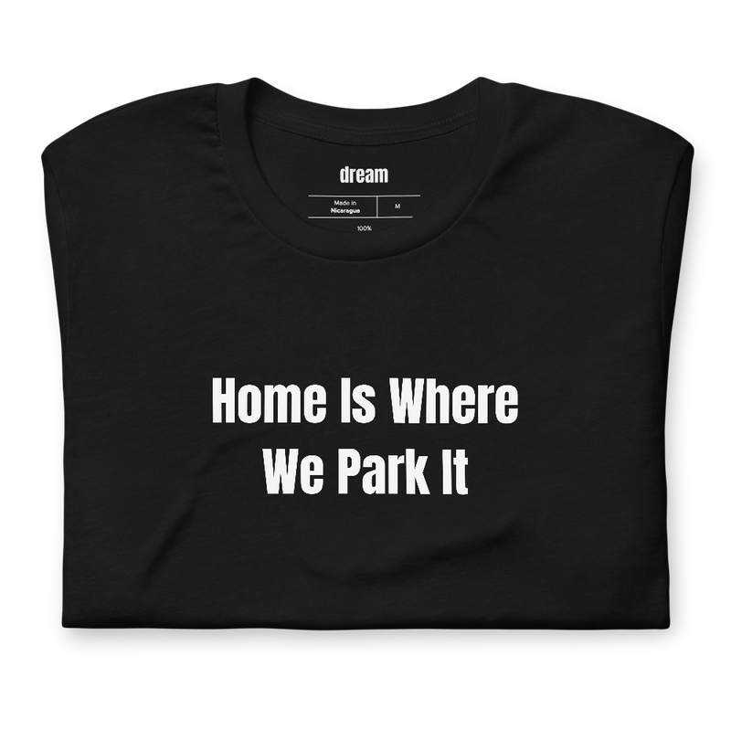 Home Is Where We Park It - RV Life t-shirt