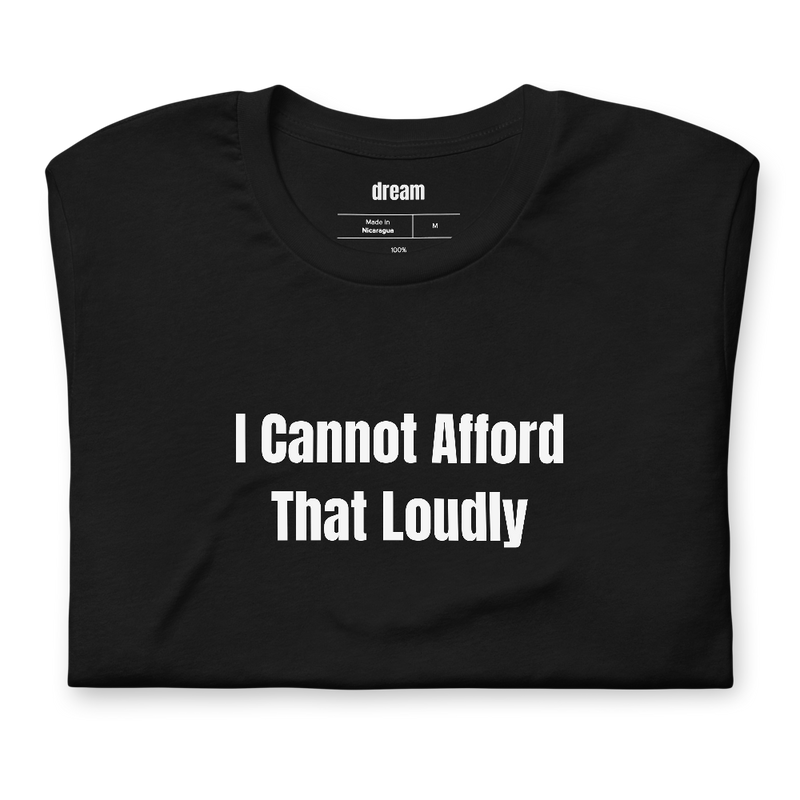 I Cannot Afford That Loudly - Loud Budgeting t-shirt