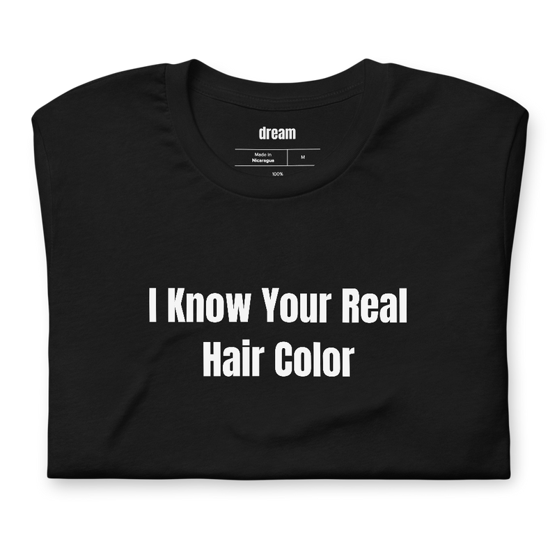 I Know Your Real Hair Color - Hair Stylists t-shirt
