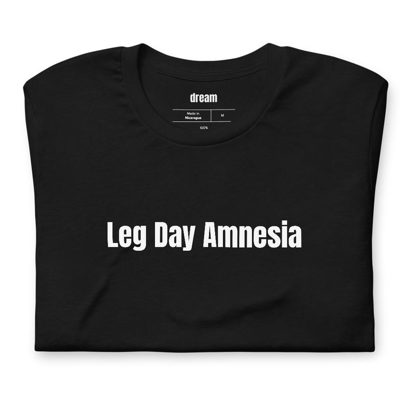 Leg Day Amnesia - Gym Life t-shirt