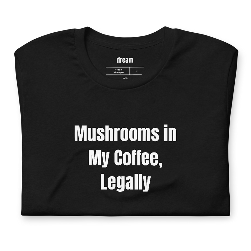 Mushrooms in My Coffee, Legally - Mushroom Coffee Club t-shirt