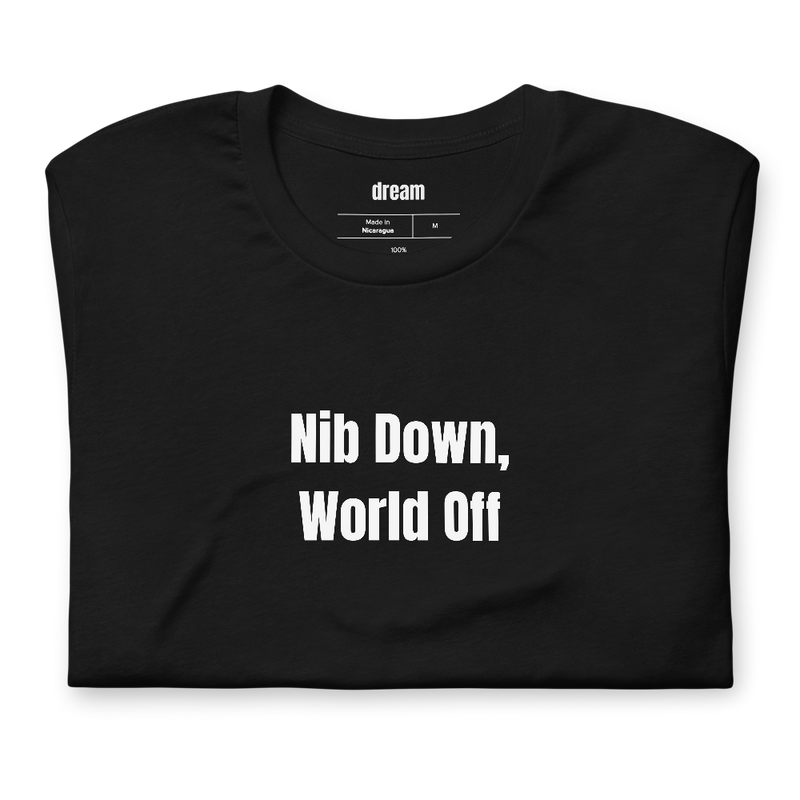 Nib Down, World Off - Fountain Pen Collecting t-shirt