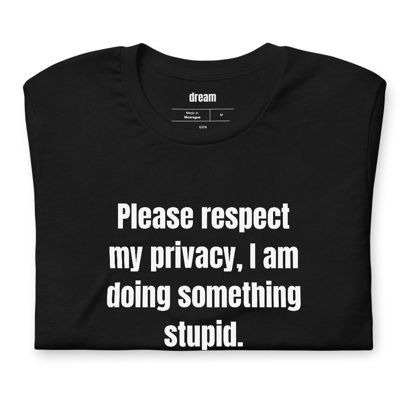 Please respect my privacy, I am doing something stupid.