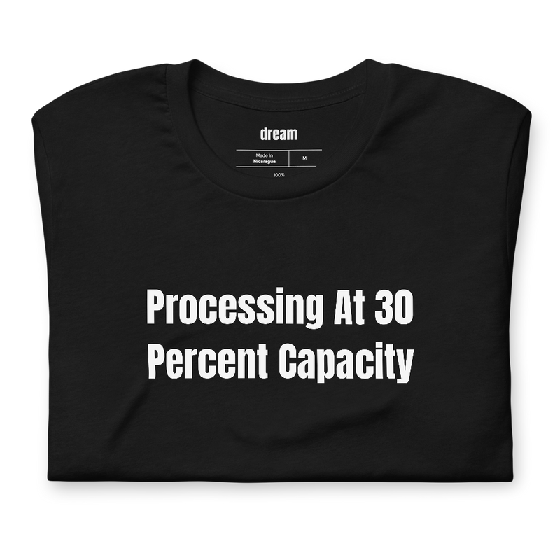 Processing At 30 Percent Capacity