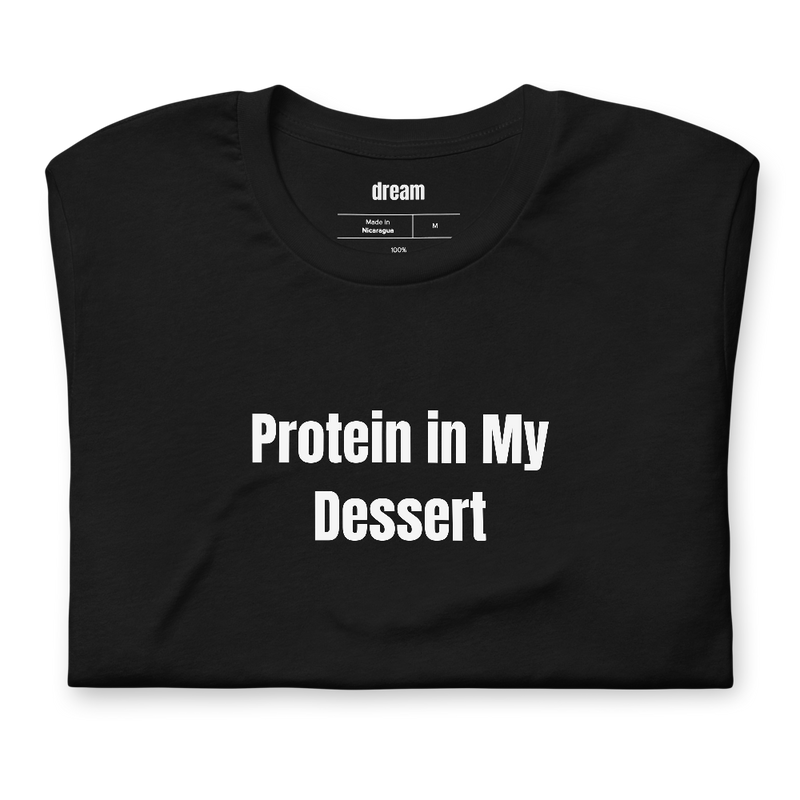 Protein in My Dessert - High Protein Kitchen t-shirt