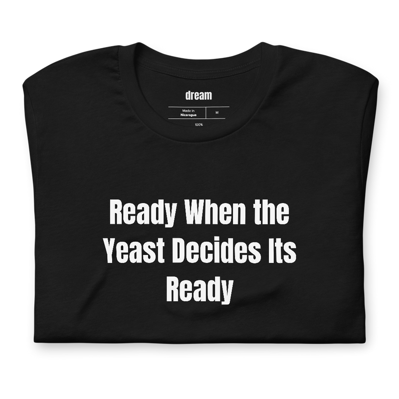 Ready When the Yeast Decides Its Ready - Home Brew Beer Crew t-shirt