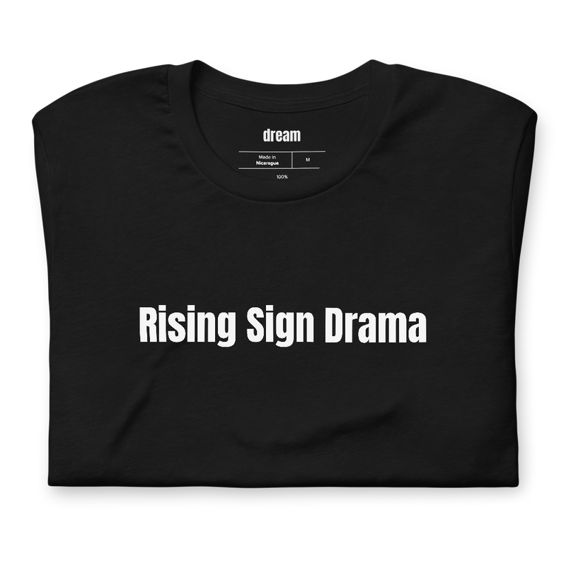 Rising Sign Drama - Zodiac And Star Signs t-shirt