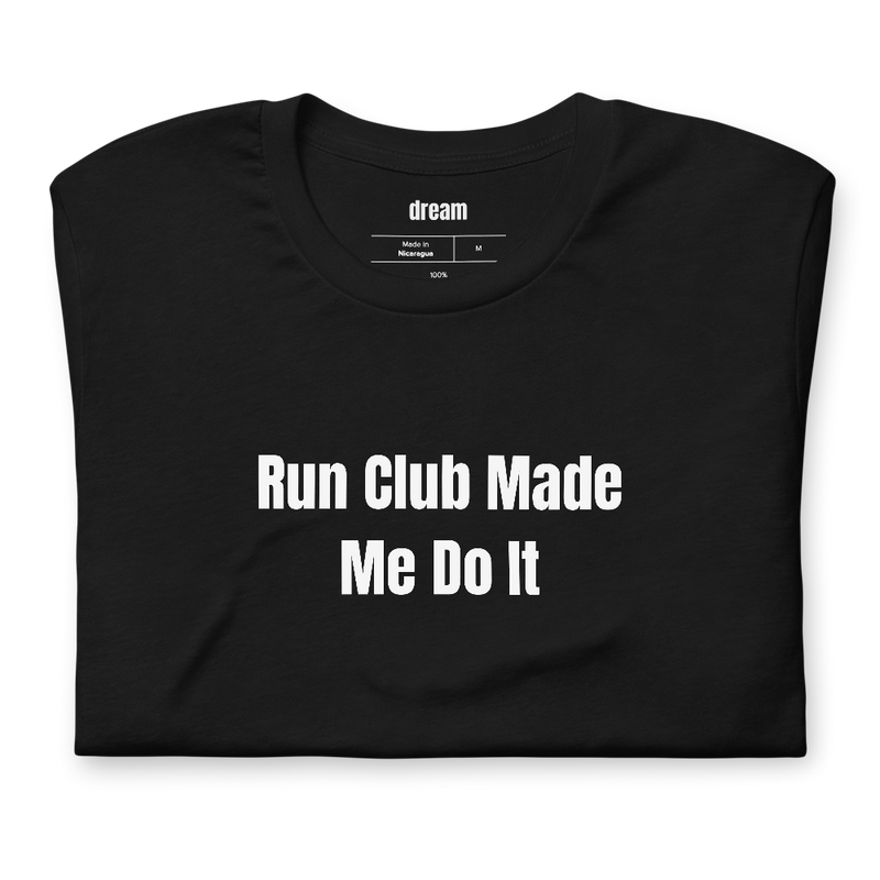 Run Club Made Me Do It - Run Club Energy t-shirt
