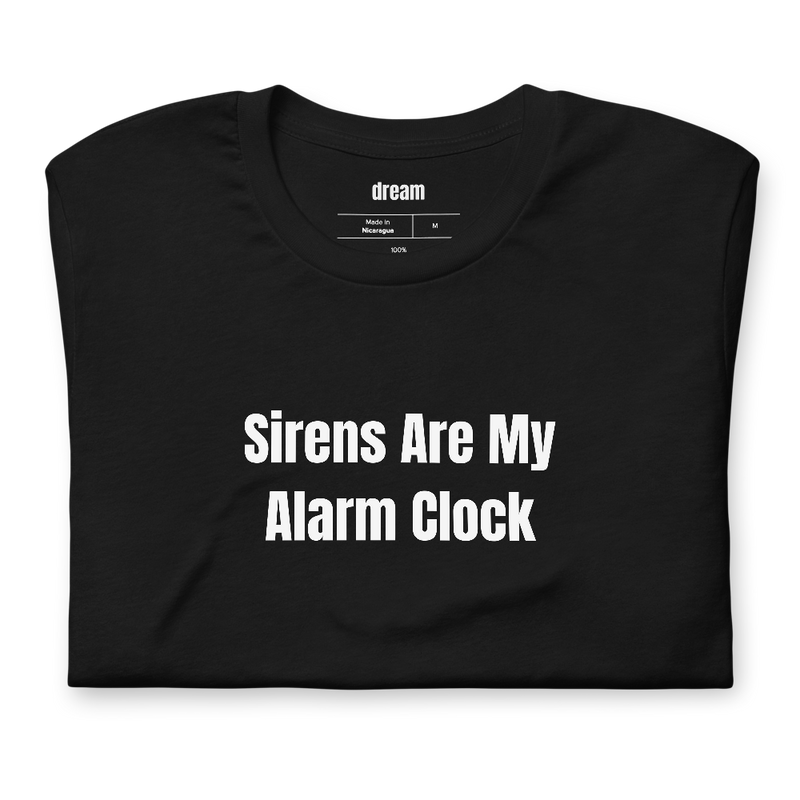 Sirens Are My Alarm Clock - Firefighter Life t-shirt