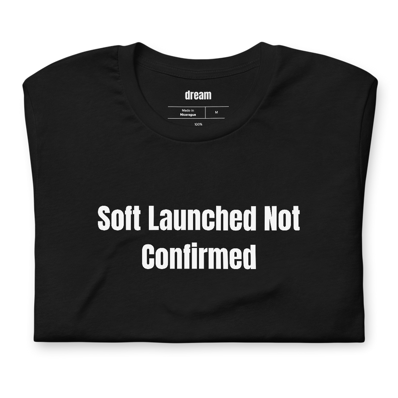 Soft Launched Not Confirmed - Soft Launch Season t-shirt