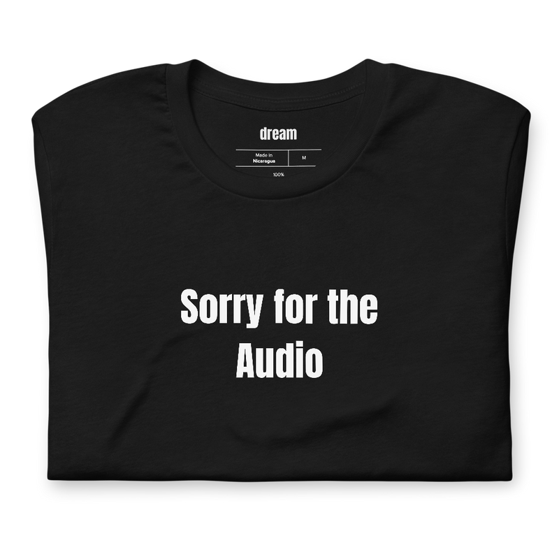 Sorry for the Audio - Podcasting t-shirt