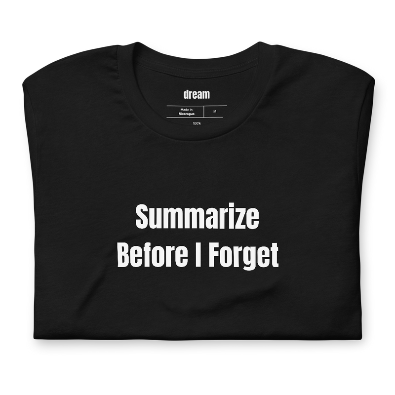 Summarize Before I Forget - Context Window Anxiety t-shirt