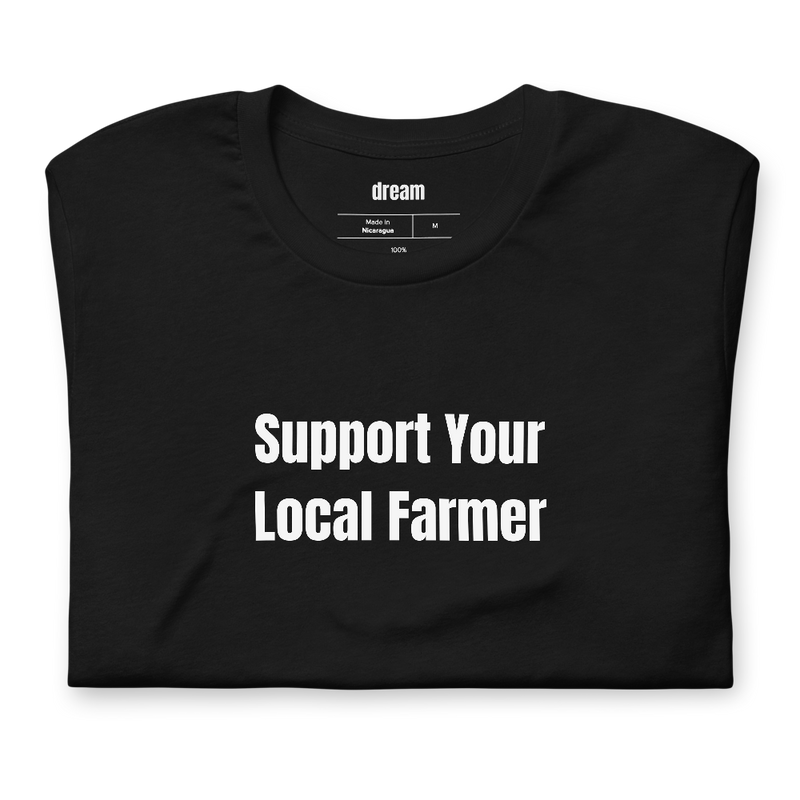 Support Your Local Farmer - Farm Life t-shirt