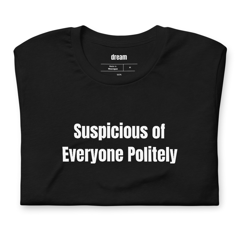 Suspicious of Everyone Politely - True Crime Junkie t-shirt