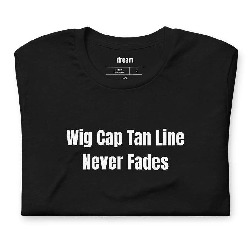 Wig Cap Tan Line Never Fades - Cosplay and Con-Goers t-shirt
