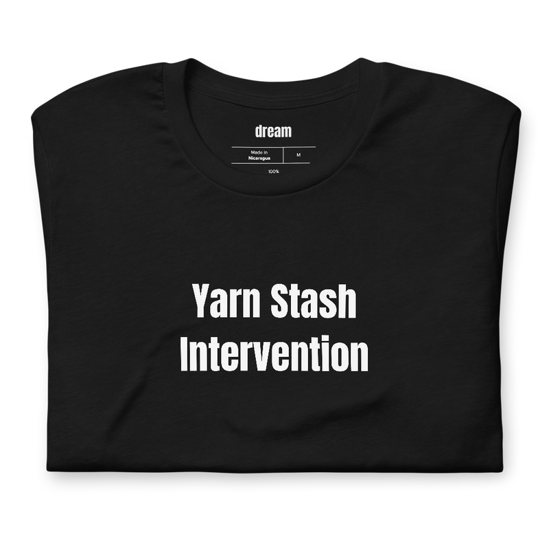 Yarn Stash Intervention - Knitting And Crochet t-shirt
