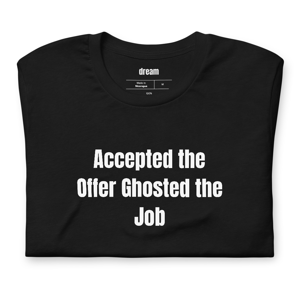 Accepted the Offer Ghosted the Job - Career Catfishing t-shirt