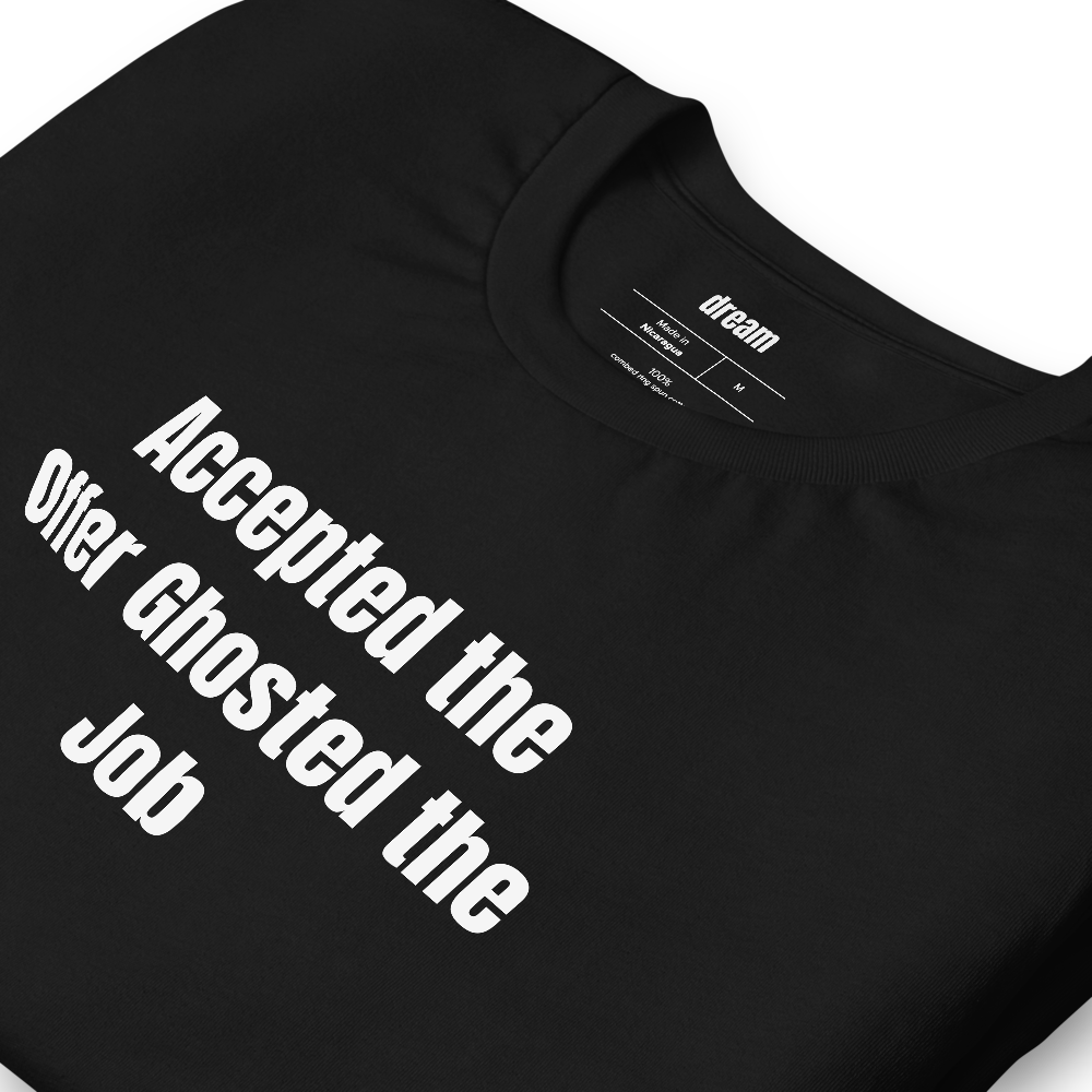 Accepted the Offer Ghosted the Job - Career Catfishing t-shirt