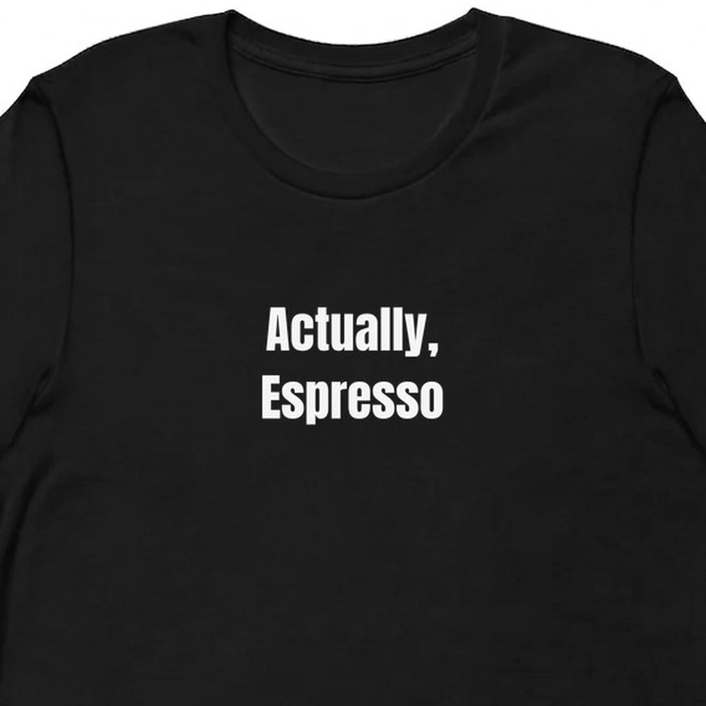Actually, Espresso - Perpetually Caffeinated t-shirt