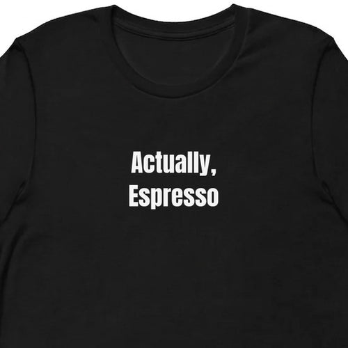 Actually, Espresso - Perpetually Caffeinated t-shirt