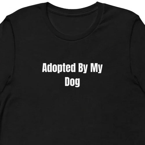 Adopted By My Dog - Rescue Dog Parent t-shirt