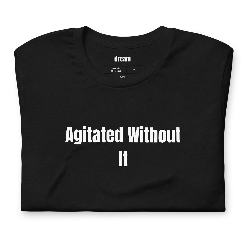 Agitated Without It