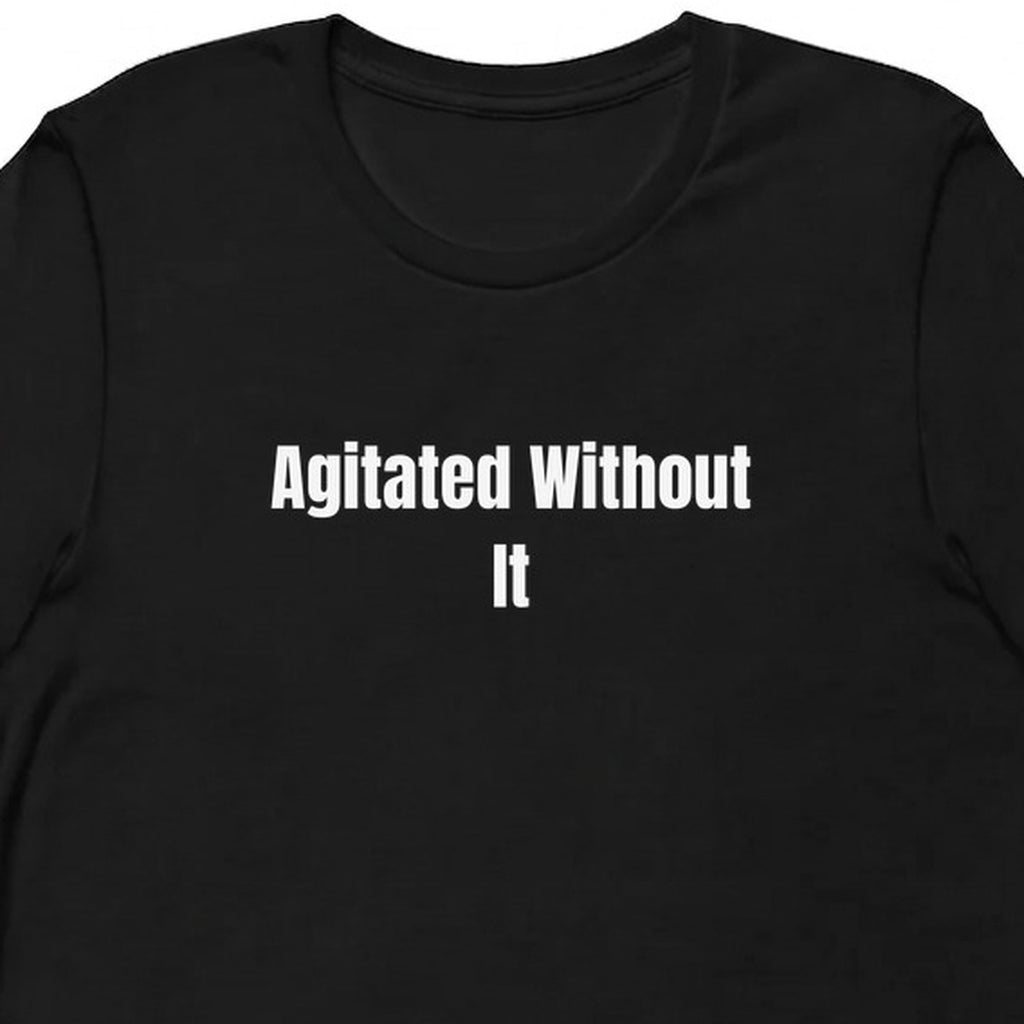 Agitated Without It - Perpetually Caffeinated t-shirt
