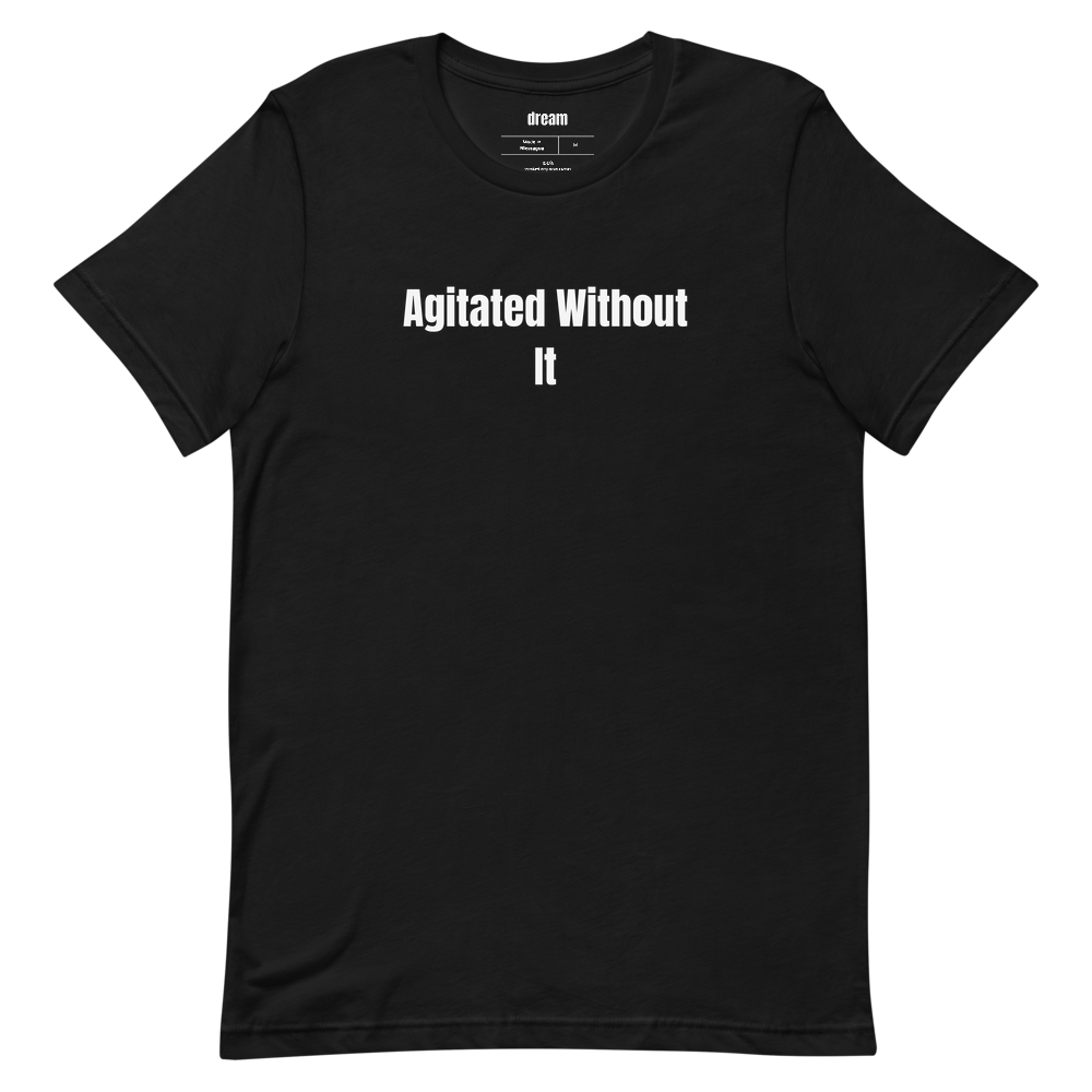 Agitated Without It