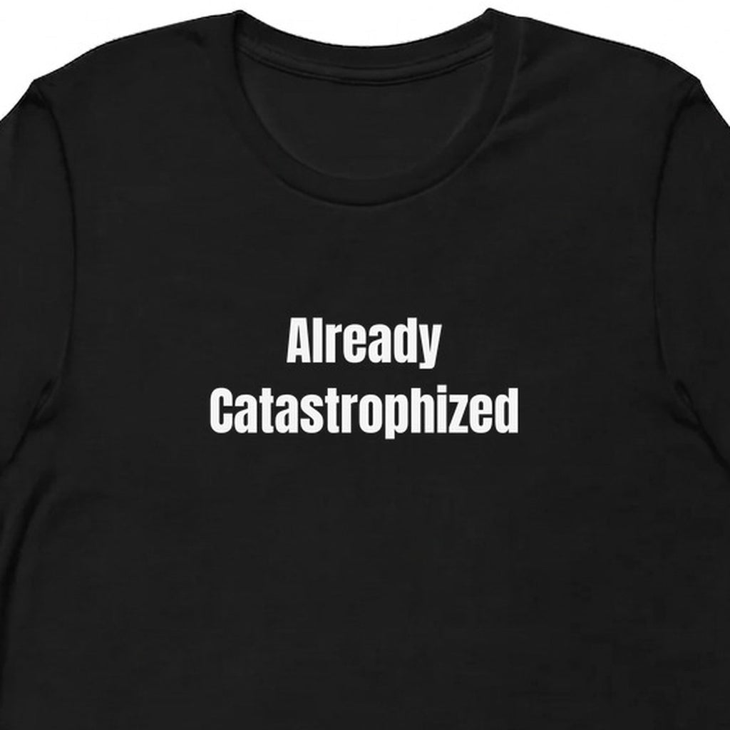 Already Catastrophized - Overthinking Everything t-shirt