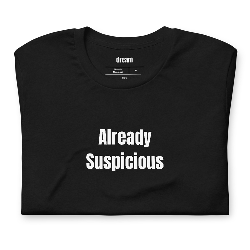 Already Suspicious - True Crime Podcast Addicts t-shirt