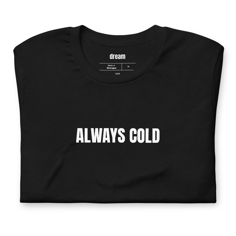 ALWAYS COLD - Relatable Humor t-shirt