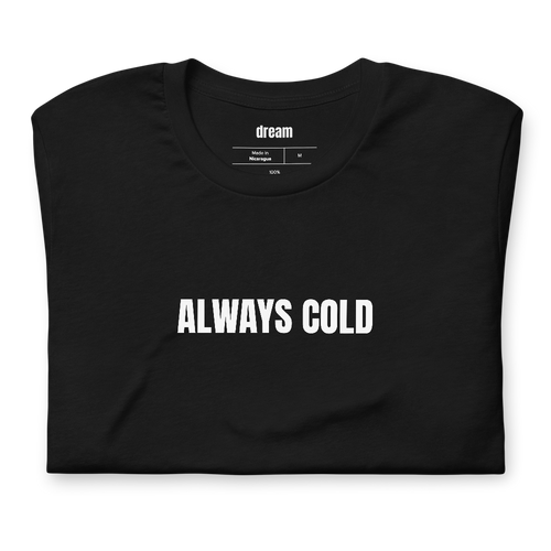 ALWAYS COLD - Relatable Humor t-shirt