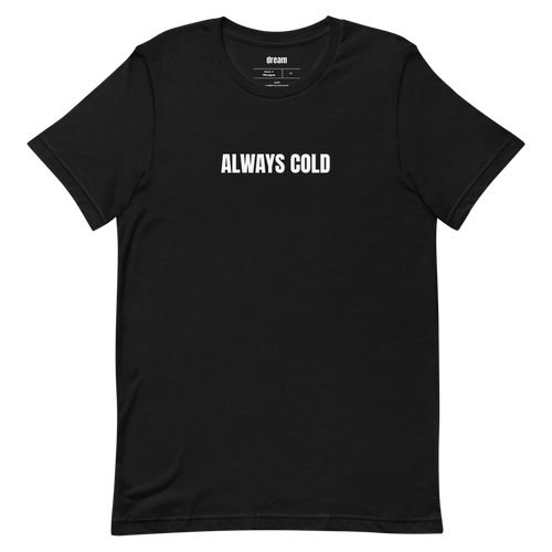 ALWAYS COLD - Relatable Humor t-shirt