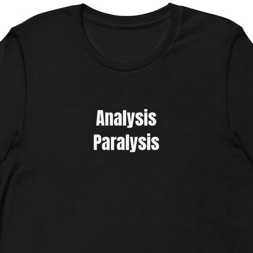 Analysis Paralysis - Overthinking Everything t-shirt