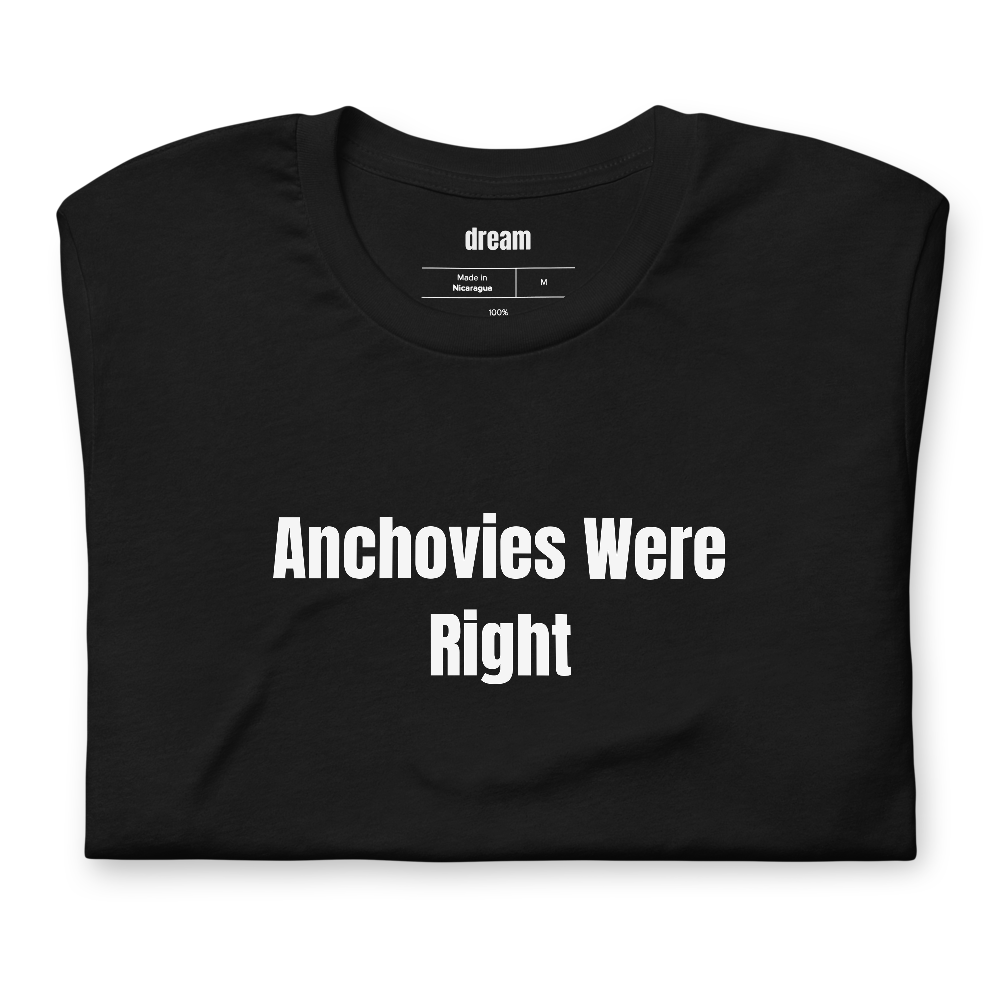 Anchovies Were Right - Anchovy Believers t-shirt