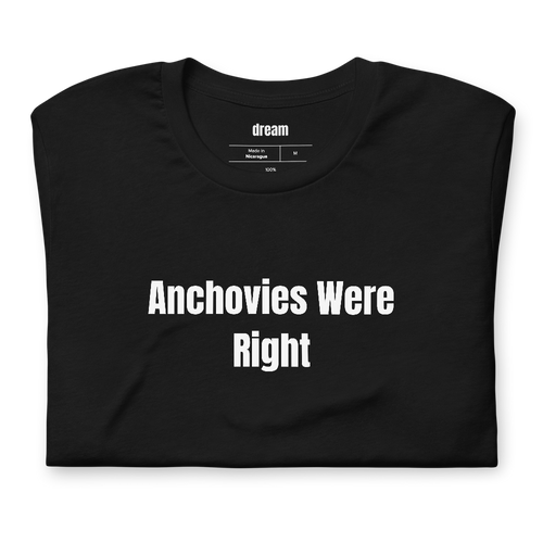 Anchovies Were Right - Anchovy Believers t-shirt