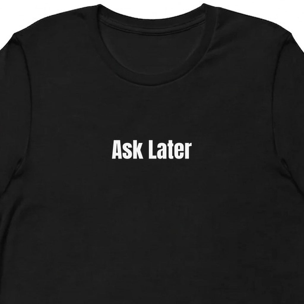 Ask Later - Tech Support Survivor t-shirt