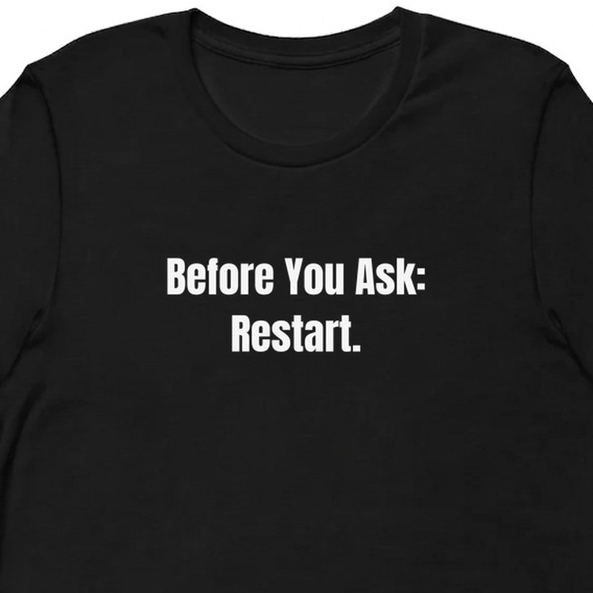 Before You Ask: Restart. - Tech Support Survivor t-shirt