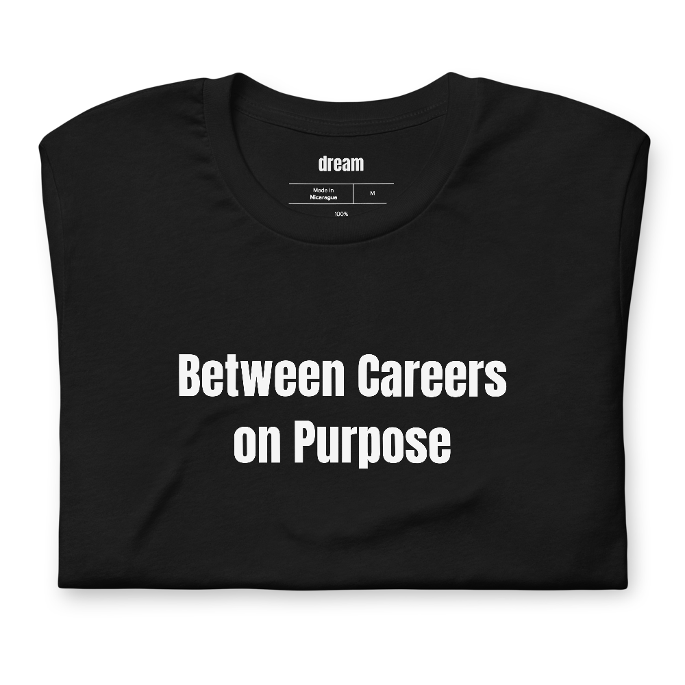 Between Careers on Purpose - Micro Retirement t-shirt