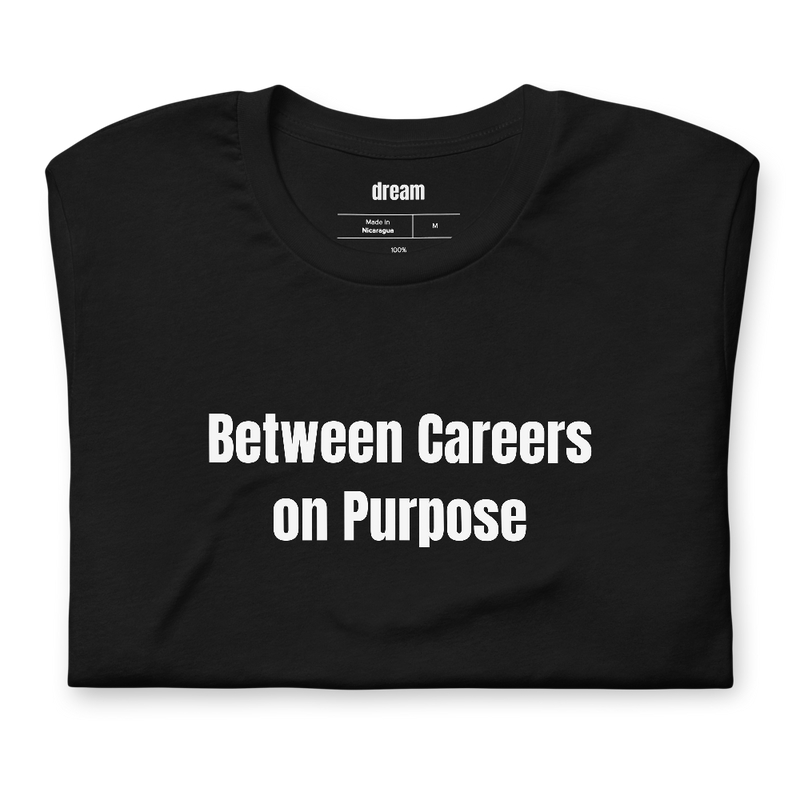 Between Careers on Purpose - Micro Retirement t-shirt