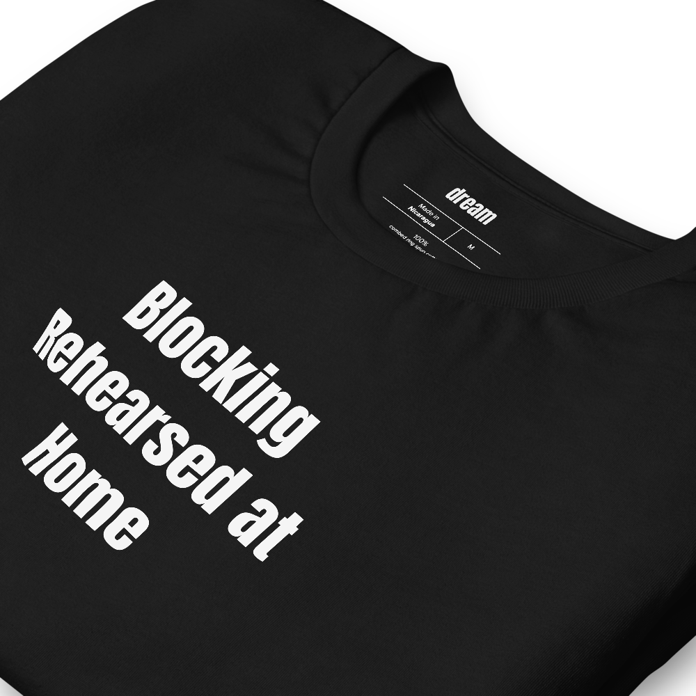 Blocking Rehearsed at Home - Community Theater t-shirt