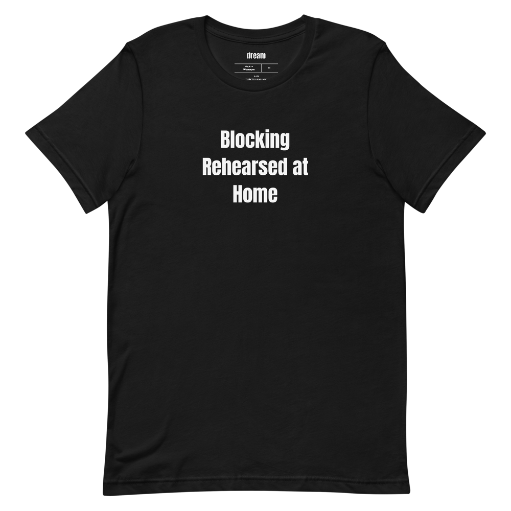 Blocking Rehearsed at Home - Community Theater t-shirt