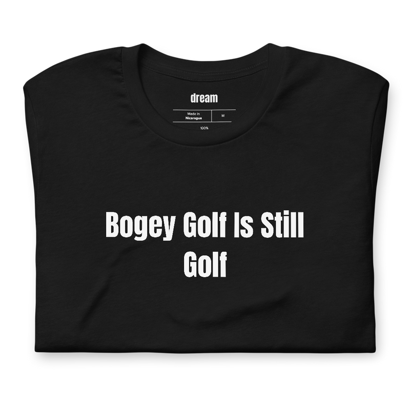 Bogey Golf Is Still Golf - Golf t-shirt