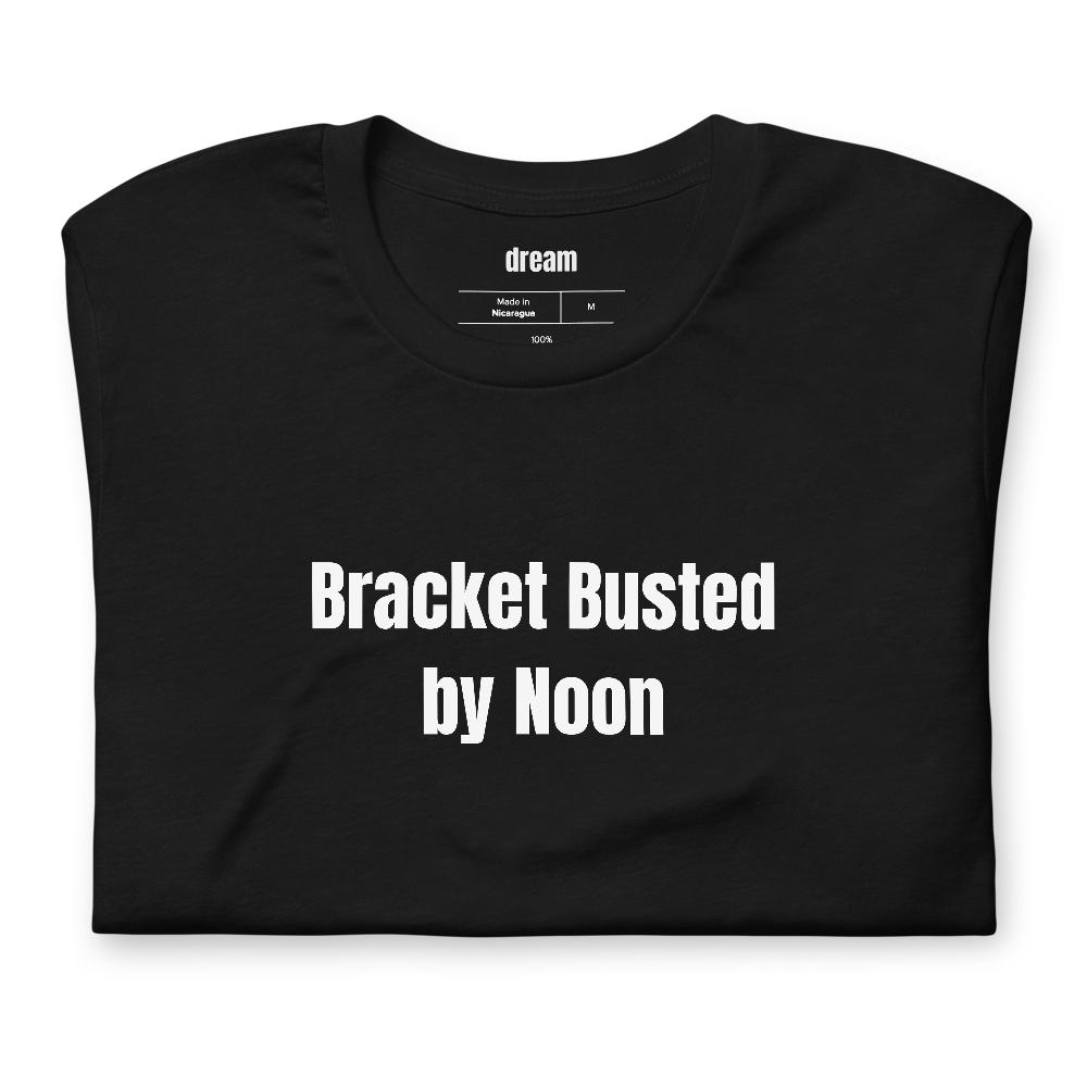 Bracket Busted by Noon - Bracket Season t-shirt